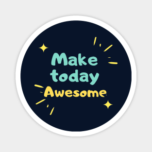 Make  today Awesome Magnet